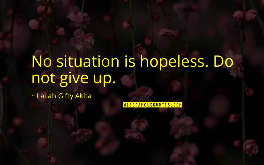 Difficult Decisions Quotes By Lailah Gifty Akita: No situation is hopeless. Do not give up.