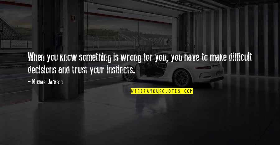 Difficult Decisions Quotes By Michael Jackson: When you know something is wrong for you,