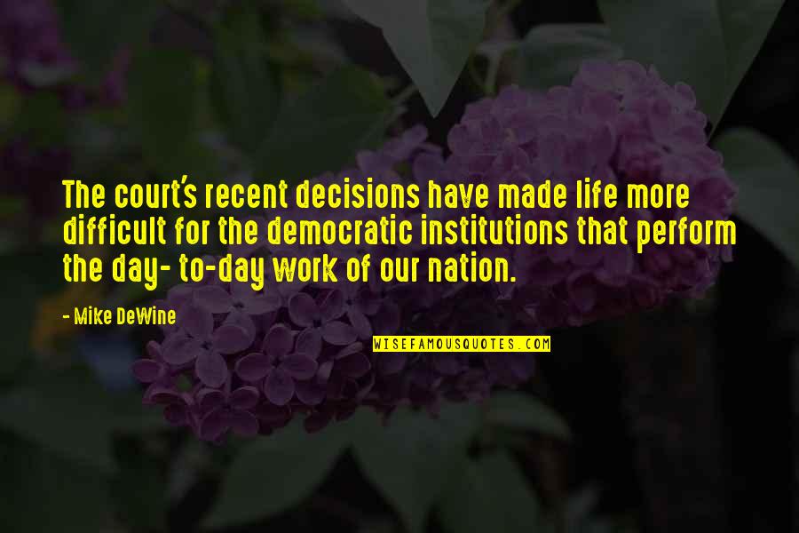 Difficult Decisions Quotes By Mike DeWine: The court's recent decisions have made life more Difficult Decisions Quotes By Mike DeWine: The court's recent decisions have made life more