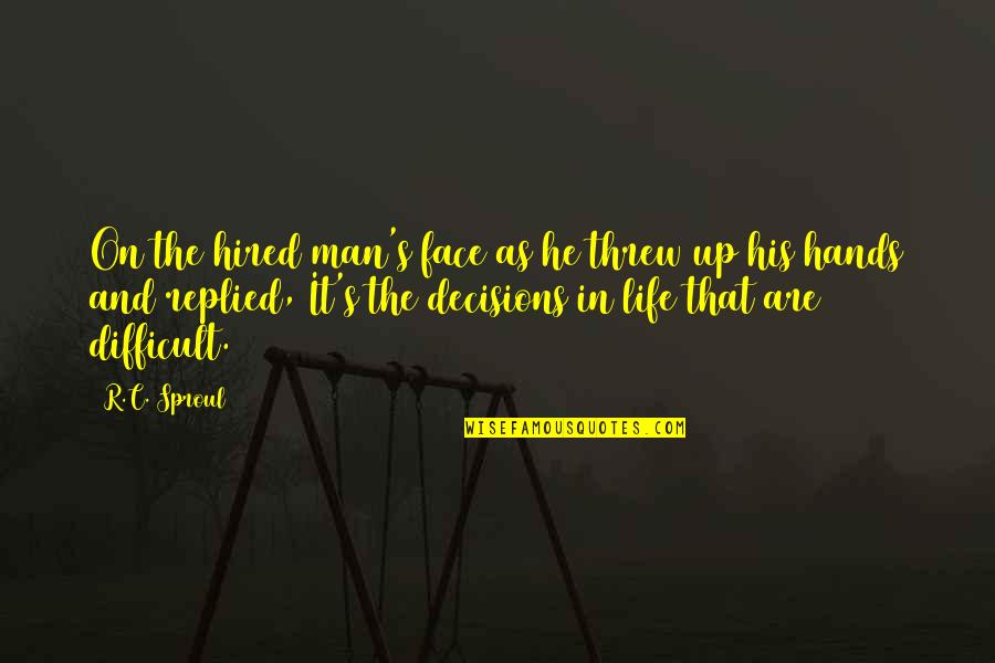 Difficult Decisions Quotes By R.C. Sproul: On the hired man's face as he threw