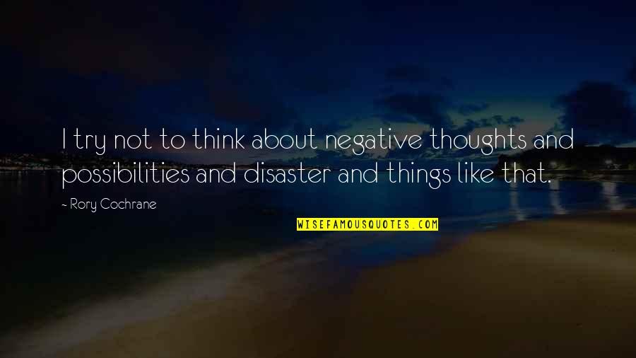 Difficult Decisions Quotes By Rory Cochrane: I try not to think about negative thoughts