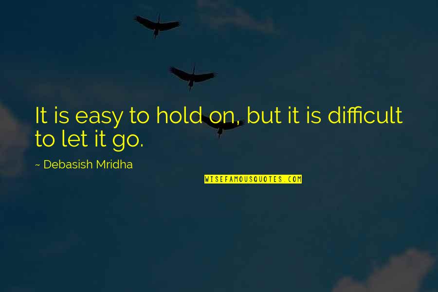 Difficult Easy Quotes By Debasish Mridha: It is easy to hold on, but it Difficult Easy Quotes By Debasish Mridha: It is easy to hold on, but it
