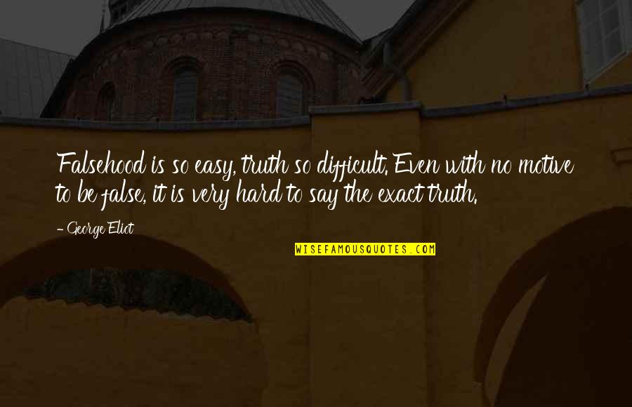 Difficult Easy Quotes By George Eliot: Falsehood is so easy, truth so difficult. Even Difficult Easy Quotes By George Eliot: Falsehood is so easy, truth so difficult. Even