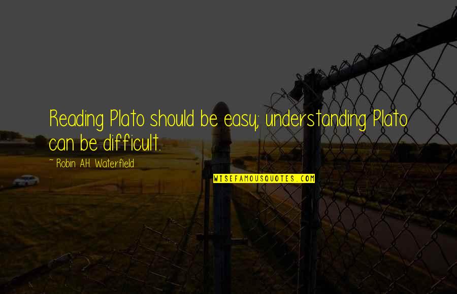 Difficult Easy Quotes By Robin A.H. Waterfield: Reading Plato should be easy; understanding Plato can Difficult Easy Quotes By Robin A.H. Waterfield: Reading Plato should be easy; understanding Plato can