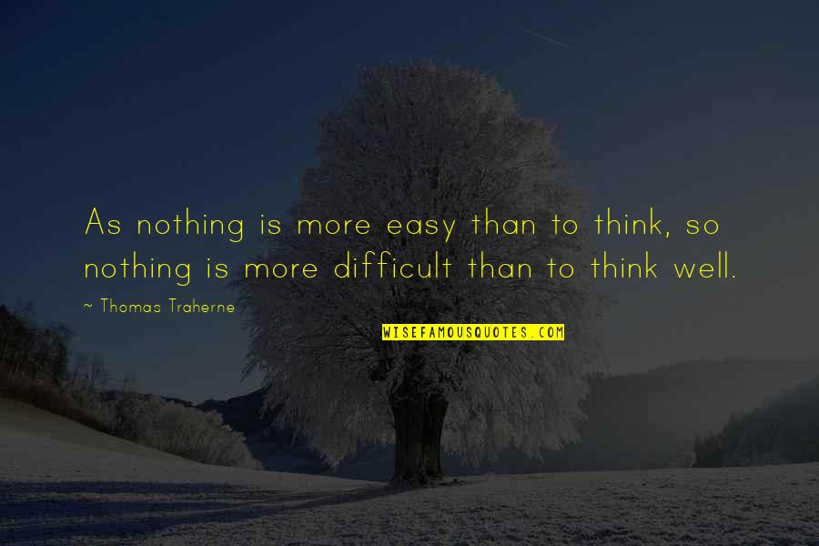Difficult Easy Quotes By Thomas Traherne: As nothing is more easy than to think, Difficult Easy Quotes By Thomas Traherne: As nothing is more easy than to think,