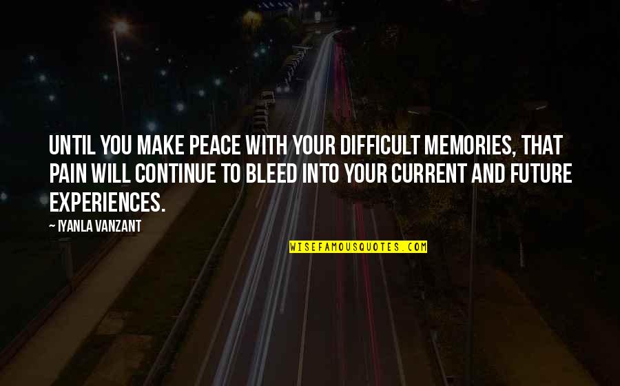 Difficult Experiences Quotes By Iyanla Vanzant: Until you make peace with your difficult memories,