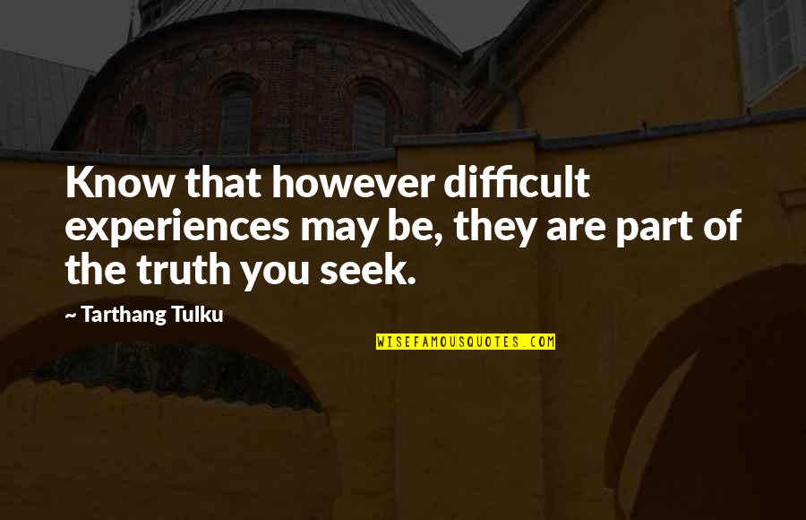 Difficult Experiences Quotes By Tarthang Tulku: Know that however difficult experiences may be, they