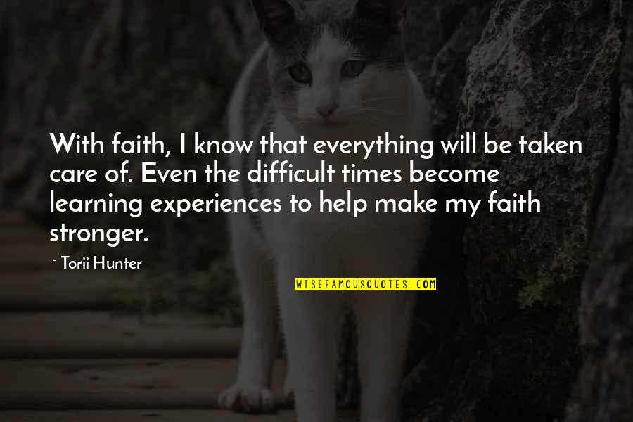 Difficult Experiences Quotes By Torii Hunter: With faith, I know that everything will be
