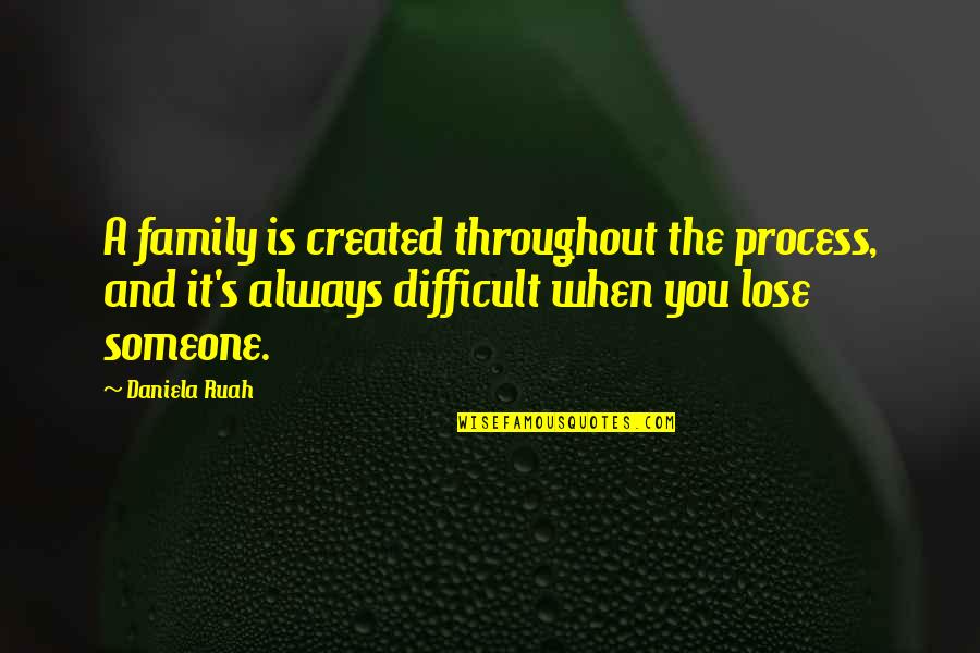 Difficult Family Quotes By Daniela Ruah: A family is created throughout the process, and Difficult Family Quotes By Daniela Ruah: A family is created throughout the process, and