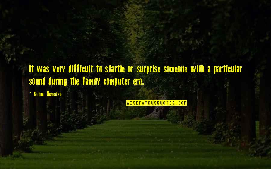 Difficult Family Quotes By Nobuo Uematsu: It was very difficult to startle or surprise Difficult Family Quotes By Nobuo Uematsu: It was very difficult to startle or surprise