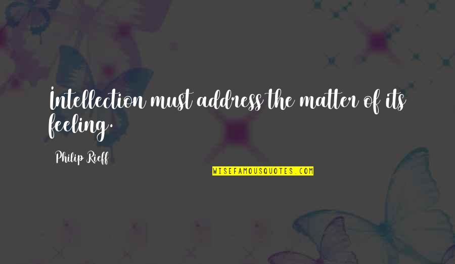 Difficult Guys Quotes By Philip Rieff: Intellection must address the matter of its feeling.