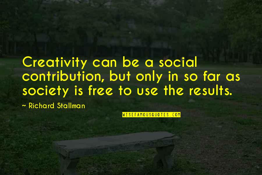 Difficult Guys Quotes By Richard Stallman: Creativity can be a social contribution, but only Difficult Guys Quotes By Richard Stallman: Creativity can be a social contribution, but only