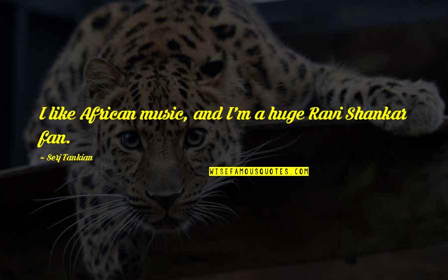 Difficult Guys Quotes By Serj Tankian: I like African music, and I'm a huge Difficult Guys Quotes By Serj Tankian: I like African music, and I'm a huge