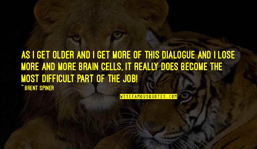 Difficult Jobs Quotes By Brent Spiner: As I get older and I get more