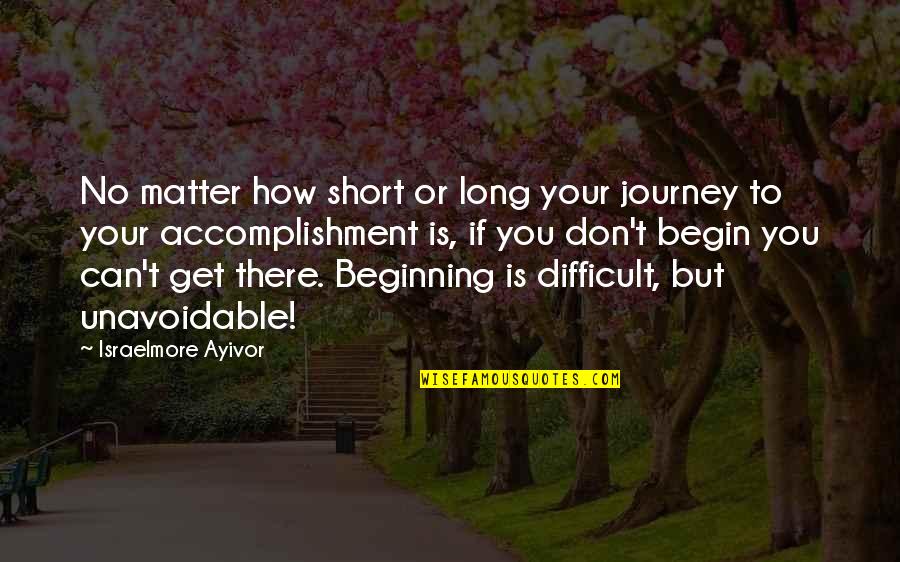 Difficult Journey Quotes By Israelmore Ayivor: No matter how short or long your journey