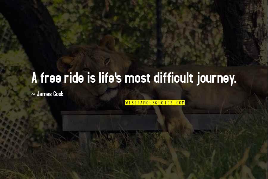 Difficult Journey Quotes By James Cook: A free ride is life's most difficult journey.