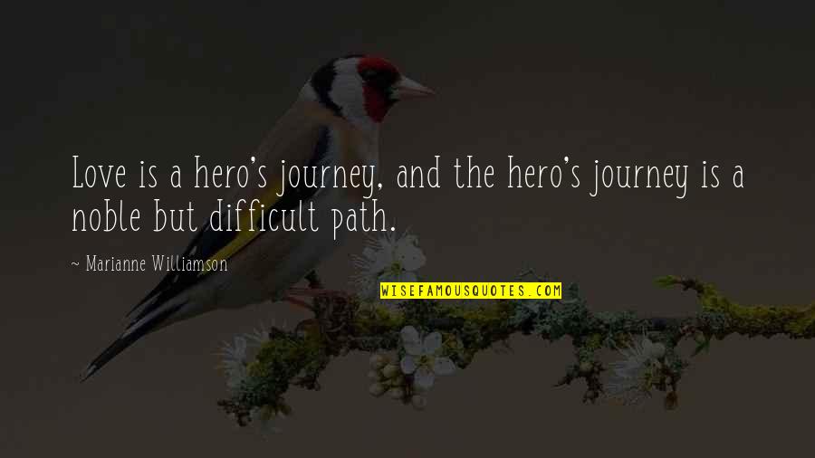 Difficult Journey Quotes By Marianne Williamson: Love is a hero's journey, and the hero's