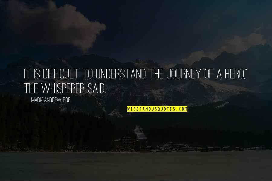 Difficult Journey Quotes By Mark Andrew Poe: It is difficult to understand the journey of