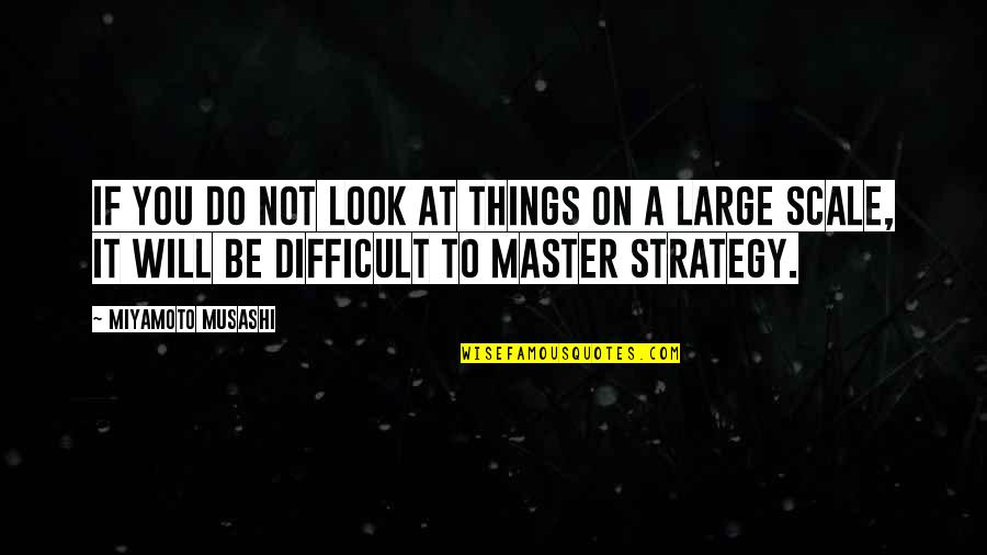 Difficult Leadership Quotes By Miyamoto Musashi: If you do not look at things on