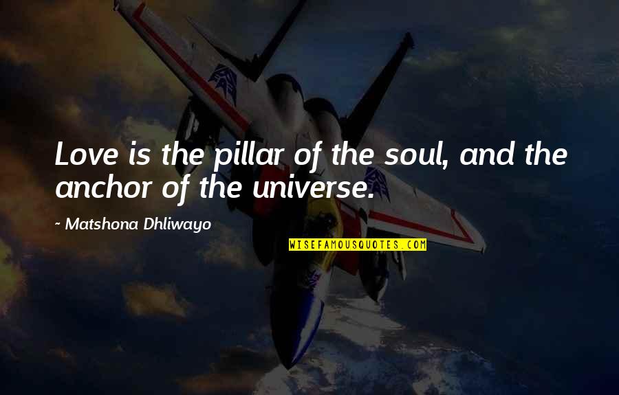 Difficult Life Changes Quotes By Matshona Dhliwayo: Love is the pillar of the soul, and
