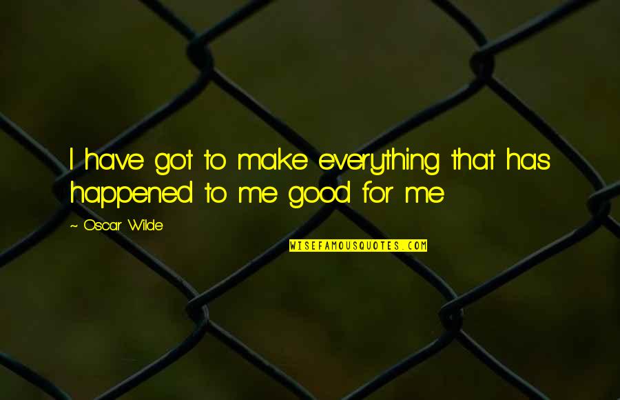 Difficult Life Changes Quotes By Oscar Wilde: I have got to make everything that has