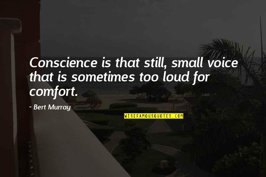 Difficult Life Decision Quotes By Bert Murray: Conscience is that still, small voice that is