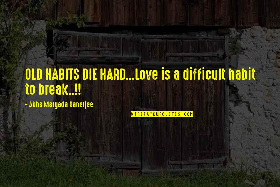 Difficult Life Quotes By Abha Maryada Banerjee: OLD HABITS DIE HARD...Love is a difficult habit Difficult Life Quotes By Abha Maryada Banerjee: OLD HABITS DIE HARD...Love is a difficult habit