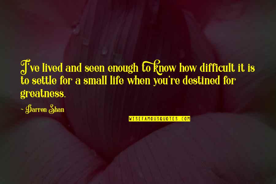 Difficult Life Quotes By Darren Shan: I've lived and seen enough to know how Difficult Life Quotes By Darren Shan: I've lived and seen enough to know how