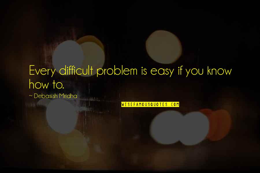 Difficult Life Quotes By Debasish Mridha: Every difficult problem is easy if you know