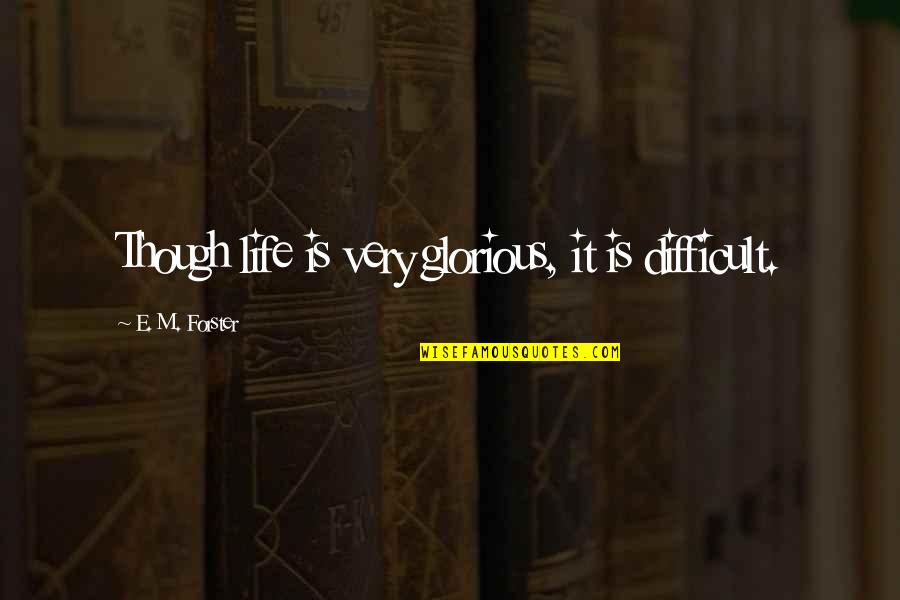 Difficult Life Quotes By E. M. Forster: Though life is very glorious, it is difficult.