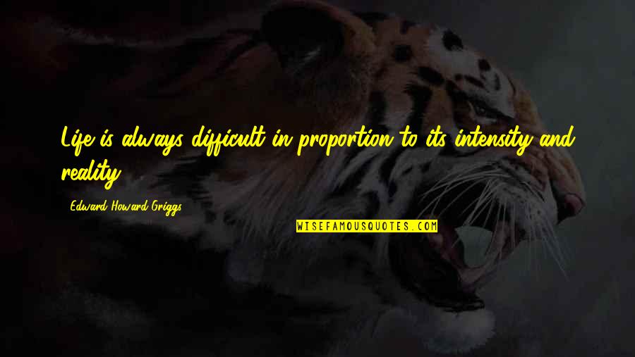 Difficult Life Quotes By Edward Howard Griggs: Life is always difficult in proportion to its