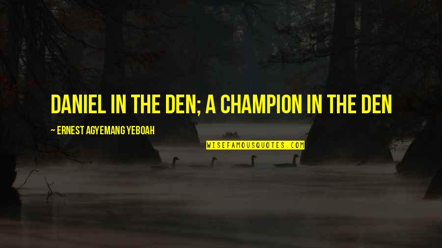Difficult Life Quotes By Ernest Agyemang Yeboah: Daniel in the den; a champion in the