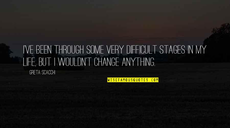 Difficult Life Quotes By Greta Scacchi: I've been through some very difficult stages in