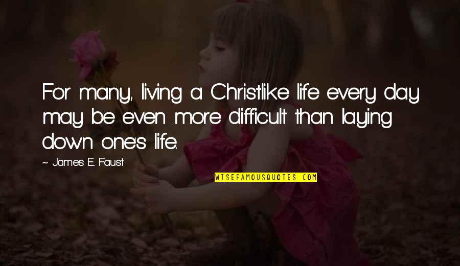 Difficult Life Quotes By James E. Faust: For many, living a Christlike life every day