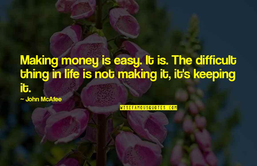Difficult Life Quotes By John McAfee: Making money is easy. It is. The difficult