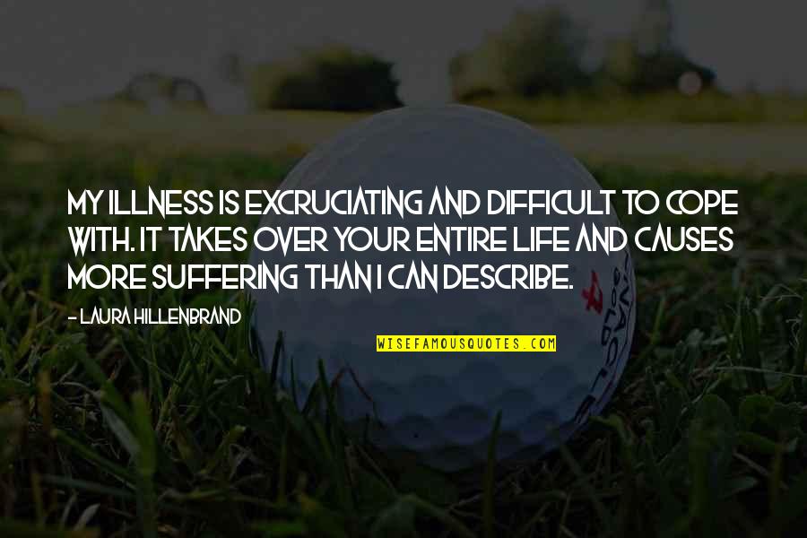Difficult Life Quotes By Laura Hillenbrand: My illness is excruciating and difficult to cope