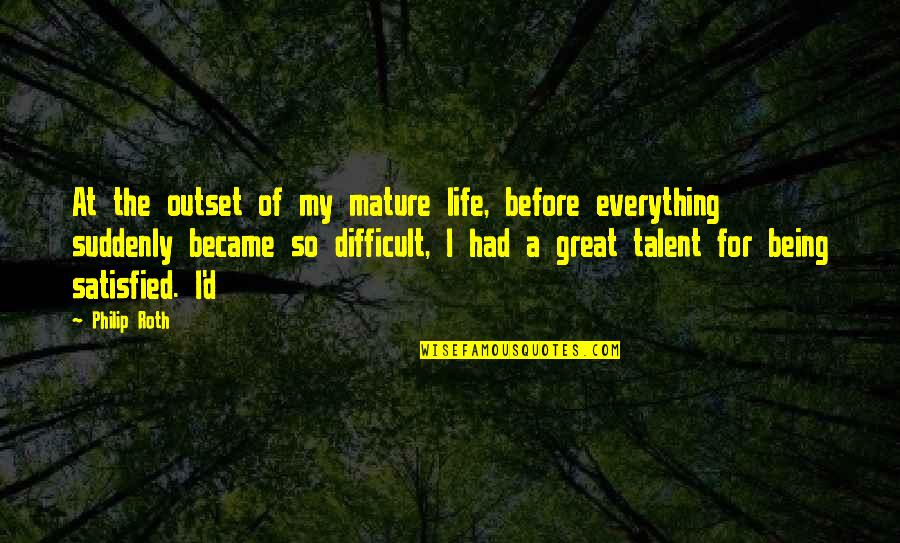 Difficult Life Quotes By Philip Roth: At the outset of my mature life, before Difficult Life Quotes By Philip Roth: At the outset of my mature life, before