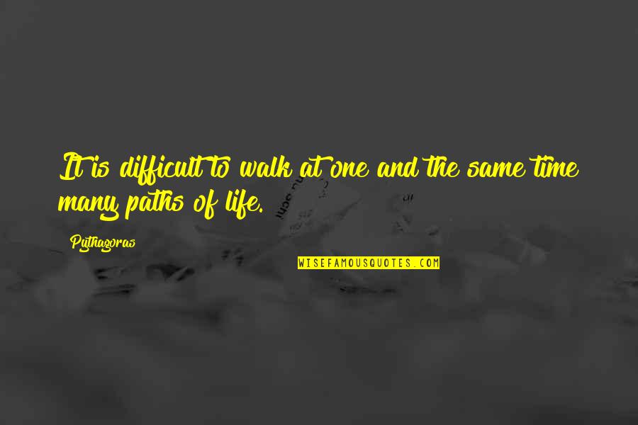 Difficult Life Quotes By Pythagoras: It is difficult to walk at one and