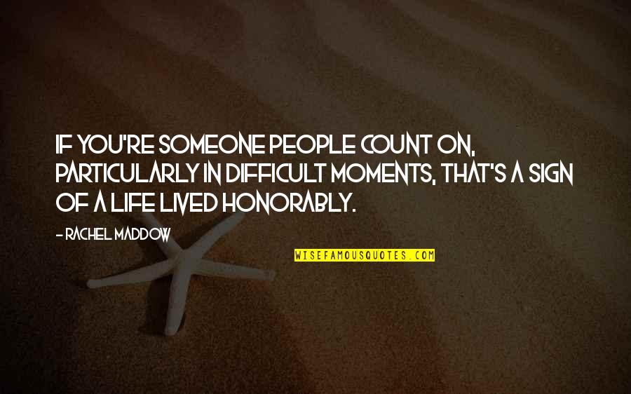 Difficult Life Quotes By Rachel Maddow: If you're someone people count on, particularly in