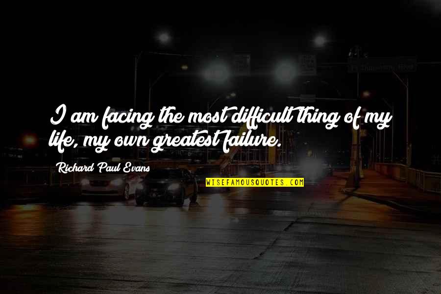 Difficult Life Quotes By Richard Paul Evans: I am facing the most difficult thing of