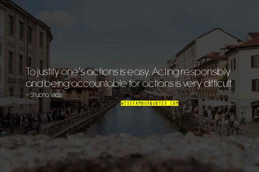 Difficult Life Quotes By Shubha Vilas: To justify one's actions is easy. Acting responsibly Difficult Life Quotes By Shubha Vilas: To justify one's actions is easy. Acting responsibly