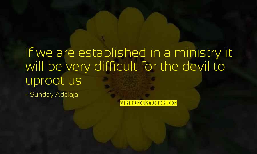 Difficult Life Quotes By Sunday Adelaja: If we are established in a ministry it