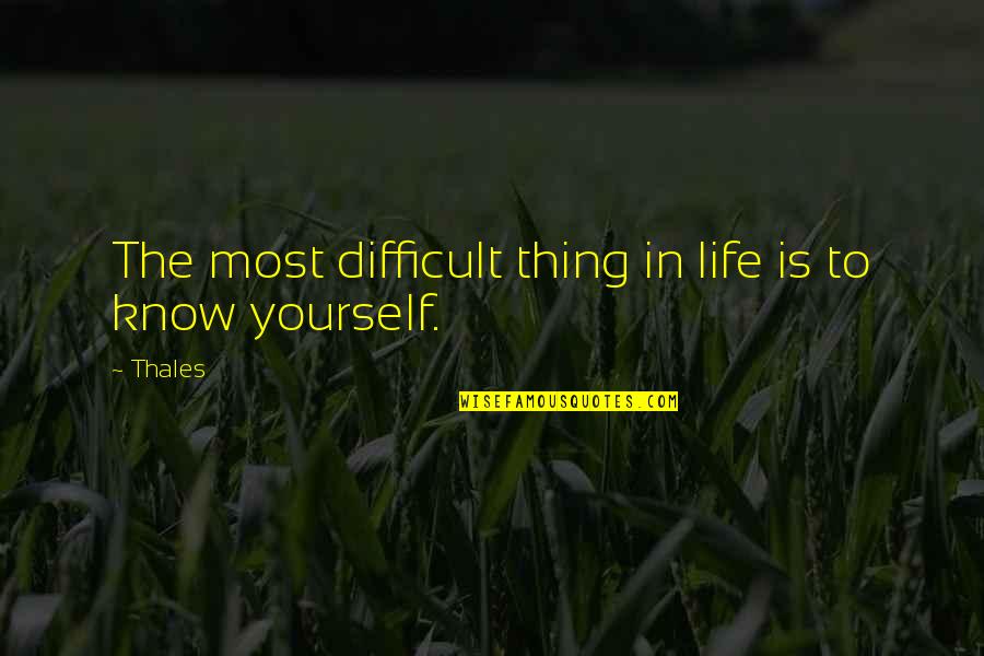 Difficult Life Quotes By Thales: The most difficult thing in life is to