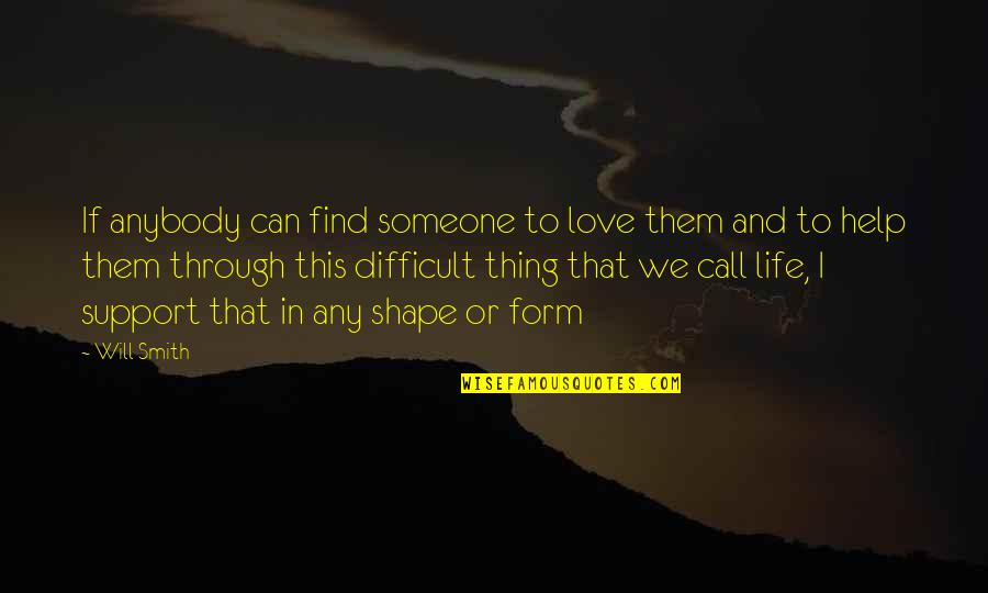 Difficult Life Quotes By Will Smith: If anybody can find someone to love them