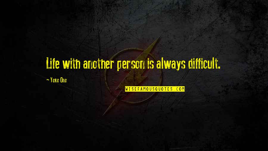 Difficult Life Quotes By Yoko Ono: Life with another person is always difficult.