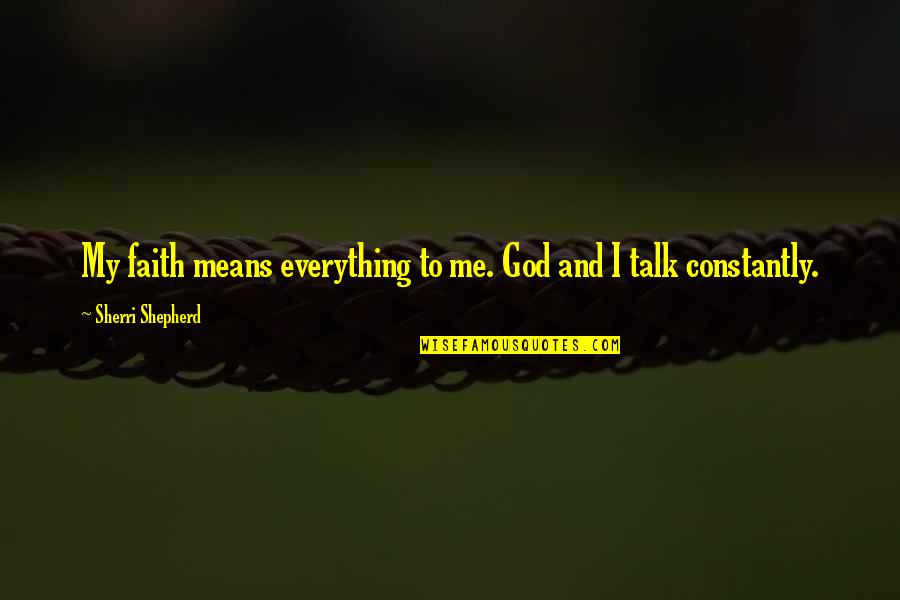 Difficult Life Situation Quotes By Sherri Shepherd: My faith means everything to me. God and Difficult Life Situation Quotes By Sherri Shepherd: My faith means everything to me. God and