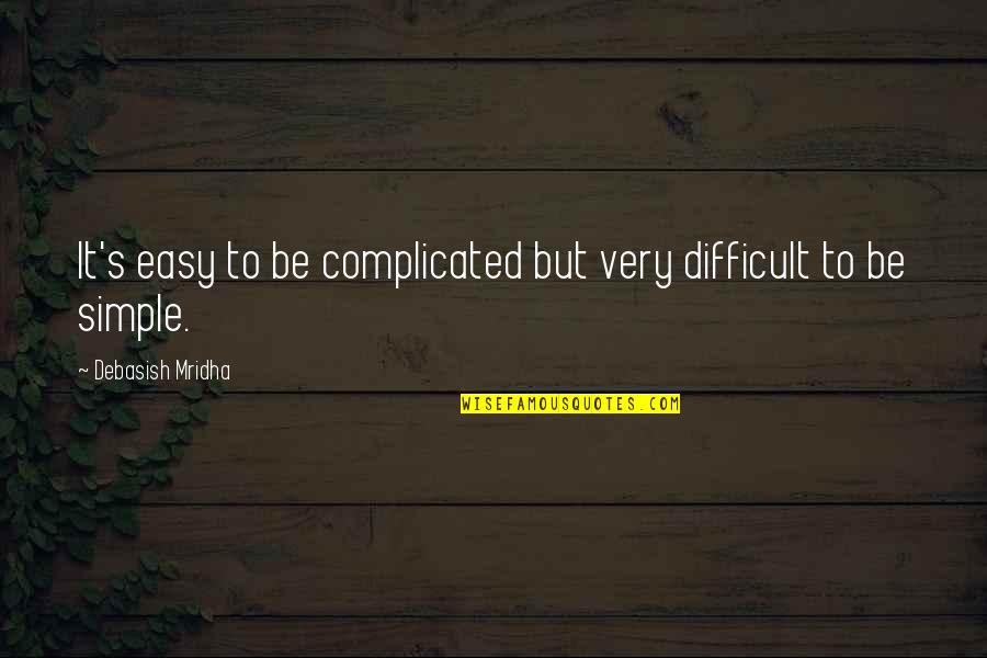 Difficult Love Life Quotes By Debasish Mridha: It's easy to be complicated but very difficult