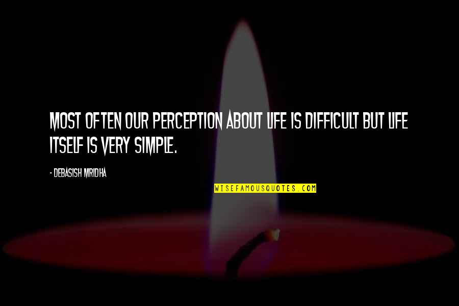 Difficult Love Life Quotes By Debasish Mridha: Most often our perception about life is difficult