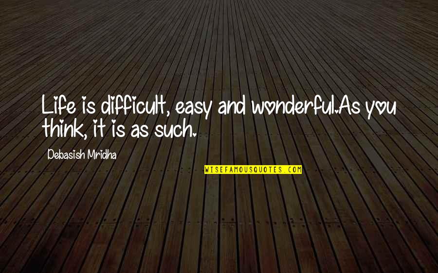 Difficult Love Life Quotes By Debasish Mridha: Life is difficult, easy and wonderful.As you think,
