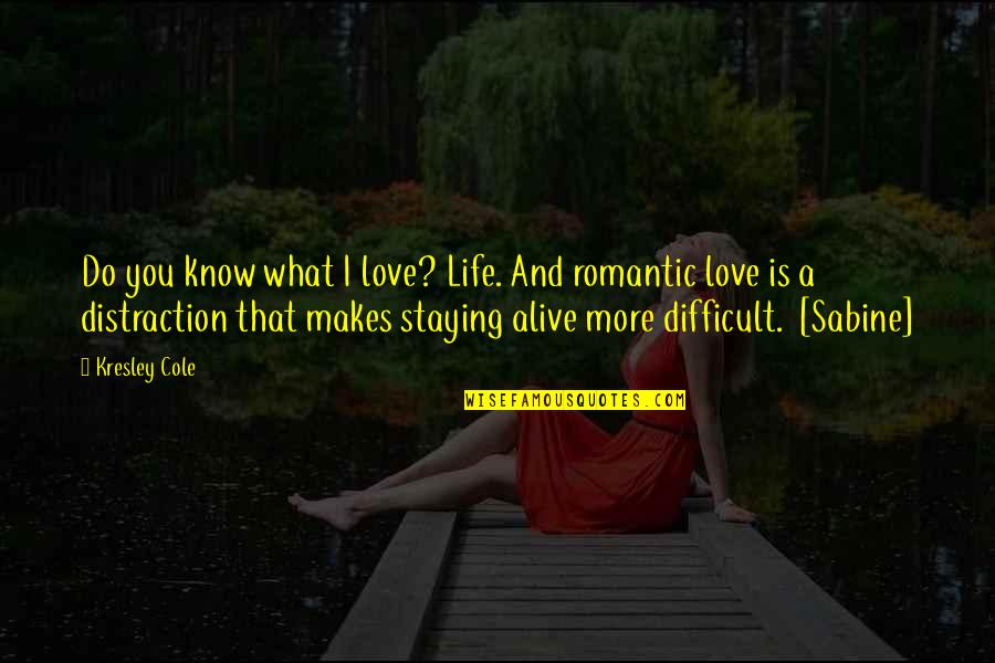 Difficult Love Life Quotes By Kresley Cole: Do you know what I love? Life. And